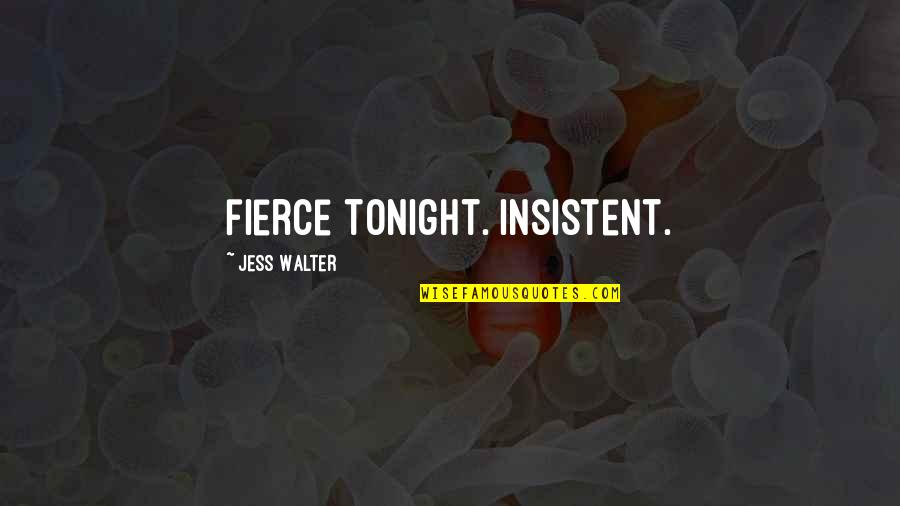 Great Scotland Quotes By Jess Walter: fierce tonight. Insistent.