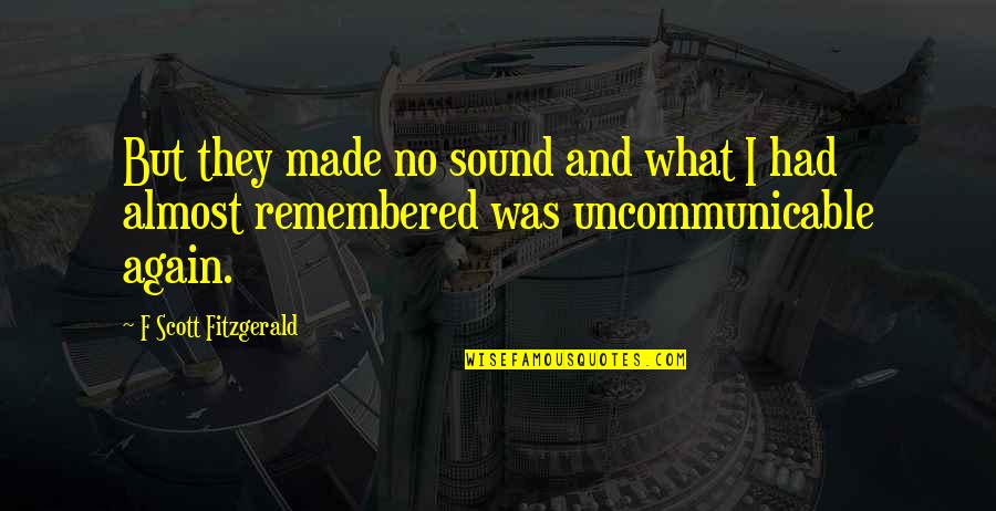 Great Scott And Other Quotes By F Scott Fitzgerald: But they made no sound and what I