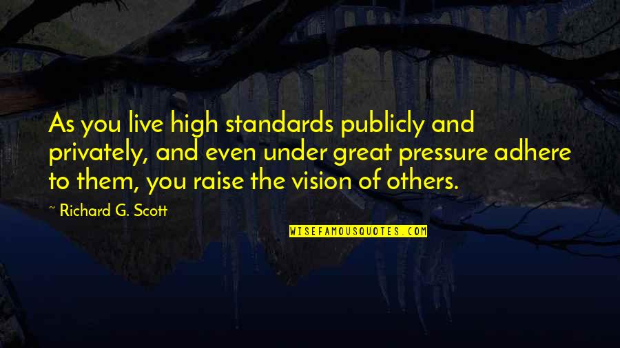 Great Scott And Other Quotes By Richard G. Scott: As you live high standards publicly and privately,