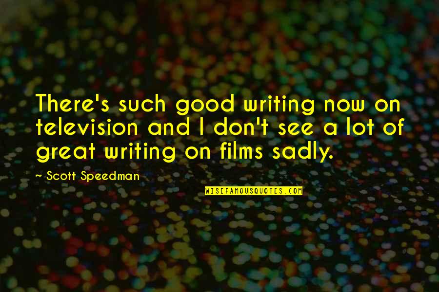 Great Scott And Other Quotes By Scott Speedman: There's such good writing now on television and