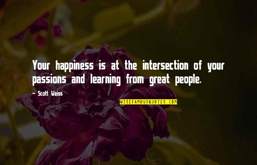 Great Scott And Other Quotes By Scott Weiss: Your happiness is at the intersection of your