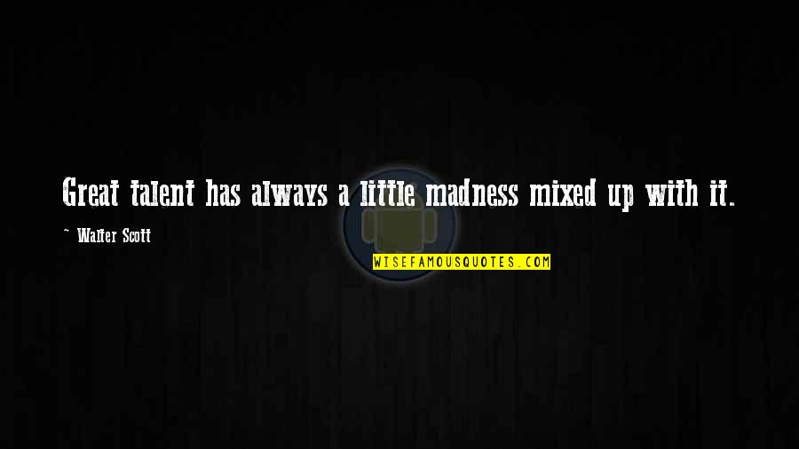 Great Scott And Other Quotes By Walter Scott: Great talent has always a little madness mixed