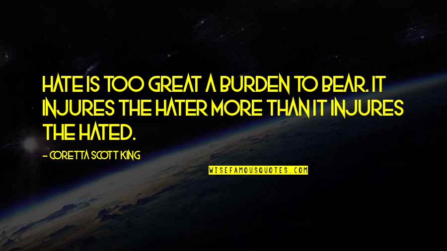 Great Scott Quotes By Coretta Scott King: Hate is too great a burden to bear. Great Scott Quotes By Coretta Scott King: Hate is too great a burden to bear.