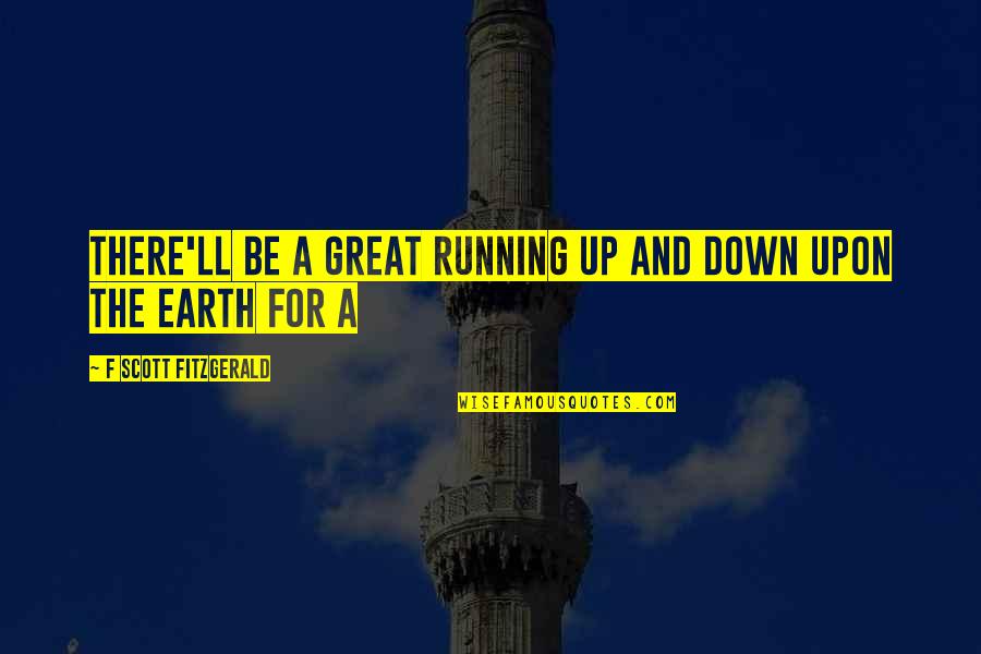 Great Scott Quotes By F Scott Fitzgerald: There'll be a great running up and down
