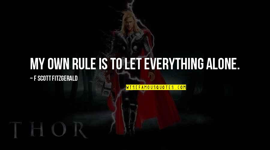 Great Scott Quotes By F Scott Fitzgerald: My own rule is to let everything alone.
