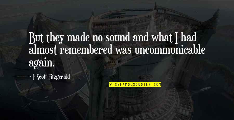 Great Scott Quotes By F Scott Fitzgerald: But they made no sound and what I