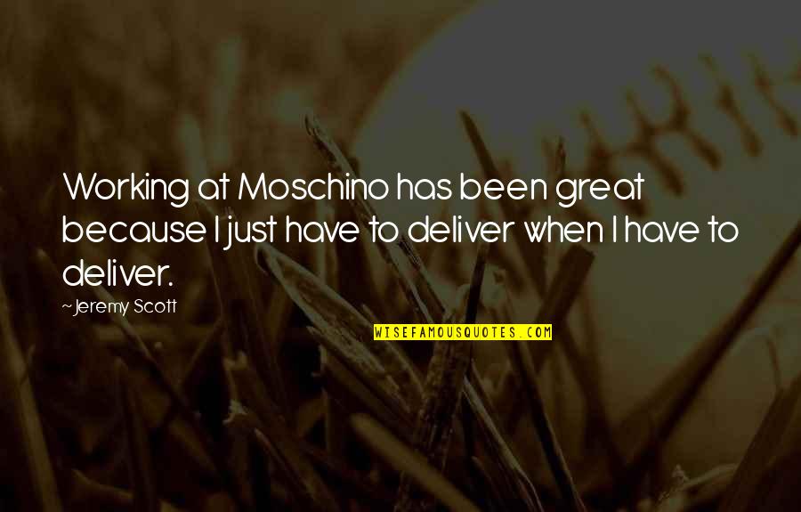 Great Scott Quotes By Jeremy Scott: Working at Moschino has been great because I