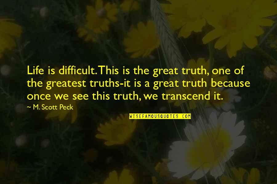 Great Scott Quotes By M. Scott Peck: Life is difficult. This is the great truth,