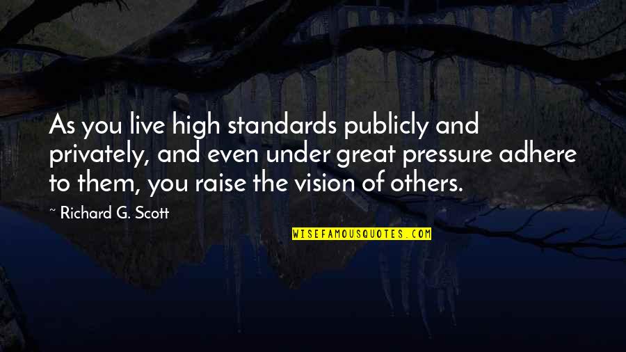 Great Scott Quotes By Richard G. Scott: As you live high standards publicly and privately,