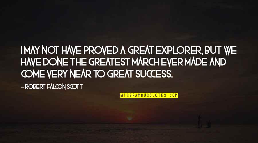 Great Scott Quotes By Robert Falcon Scott: I may not have proved a great explorer,