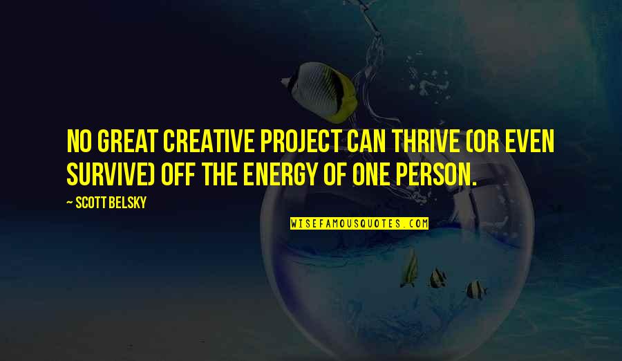 Great Scott Quotes By Scott Belsky: No great creative project can thrive (or even