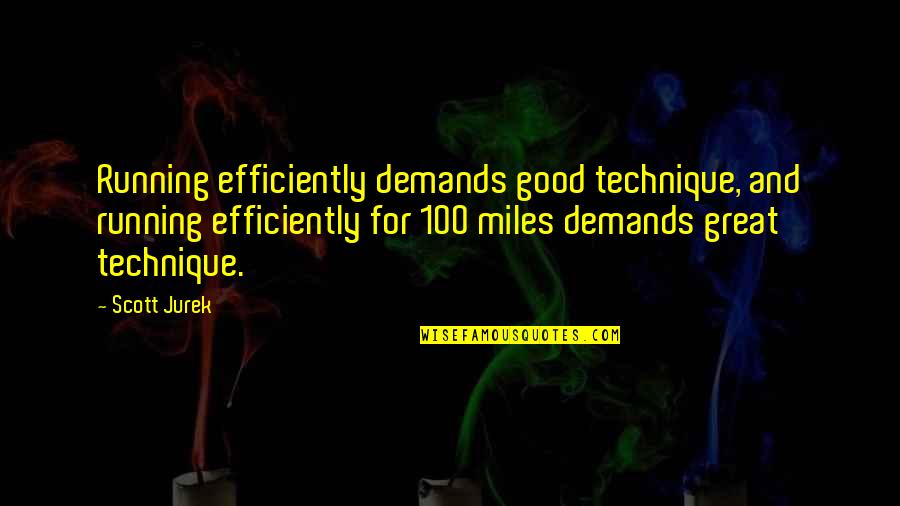 Great Scott Quotes By Scott Jurek: Running efficiently demands good technique, and running efficiently