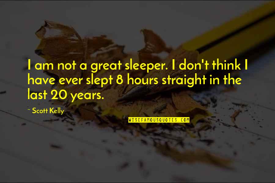 Great Scott Quotes By Scott Kelly: I am not a great sleeper. I don't