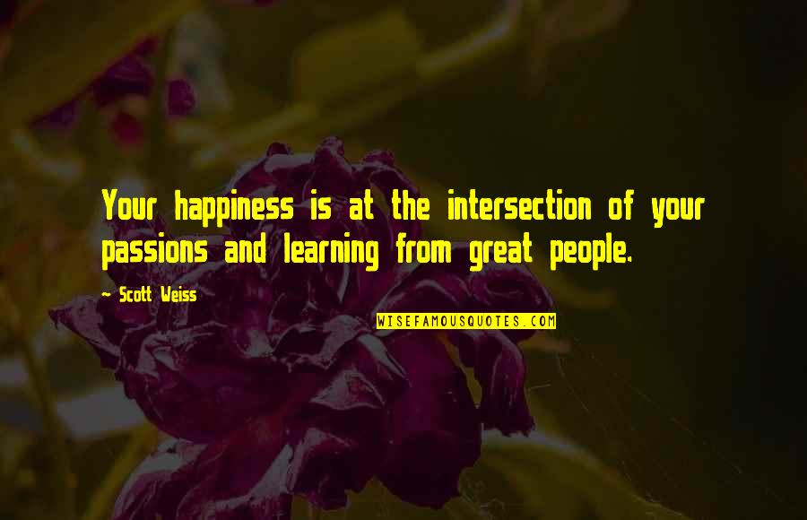 Great Scott Quotes By Scott Weiss: Your happiness is at the intersection of your Great Scott Quotes By Scott Weiss: Your happiness is at the intersection of your