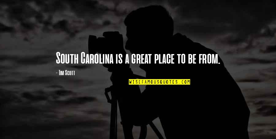 Great Scott Quotes By Tim Scott: South Carolina is a great place to be