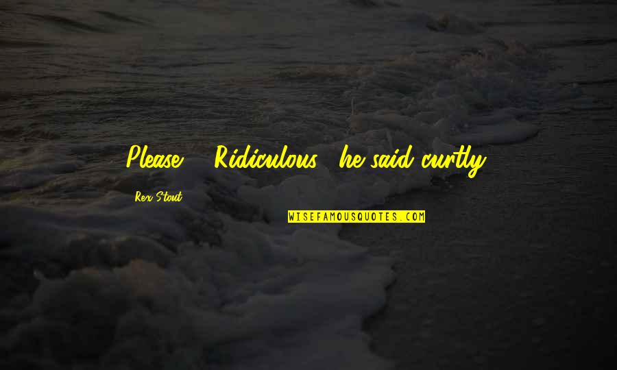 Great Scottish Quotes By Rex Stout: Please?" "Ridiculous," he said curtly, Great Scottish Quotes By Rex Stout: Please?" "Ridiculous," he said curtly,
