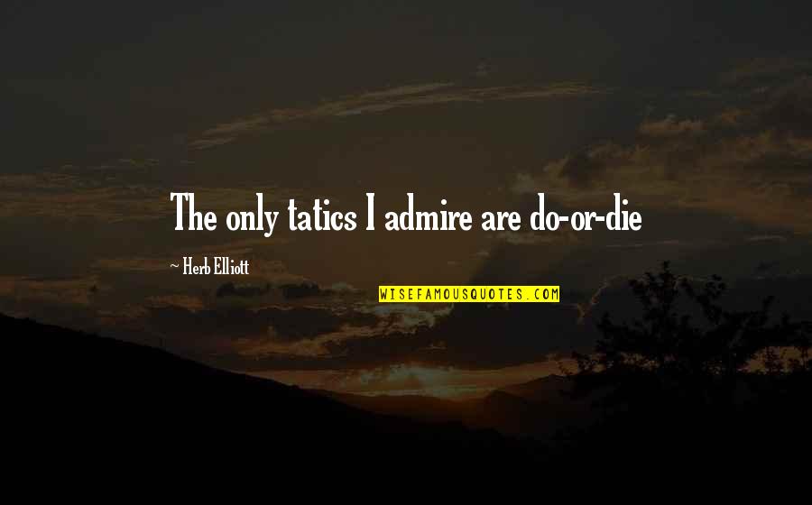 Great Screenwriter Quotes By Herb Elliott: The only tatics I admire are do-or-die