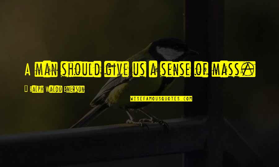 Great Scrum Quotes By Ralph Waldo Emerson: A man should give us a sense of