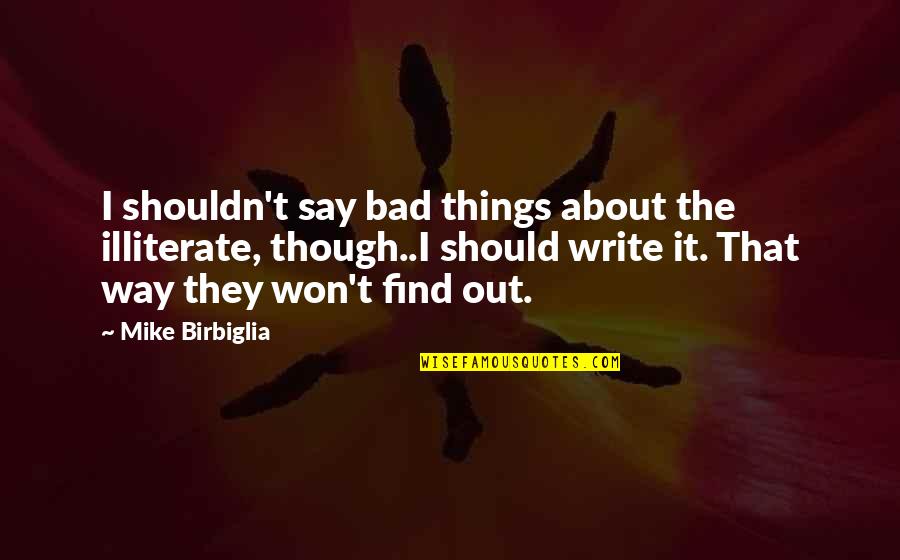 Great Seaman Quotes By Mike Birbiglia: I shouldn't say bad things about the illiterate,