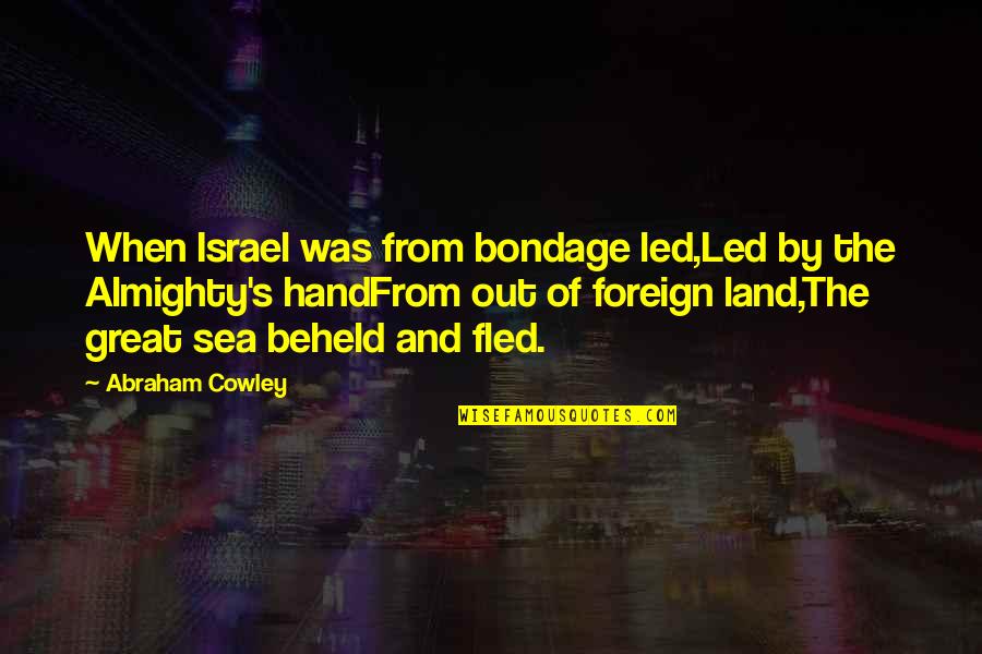 Great Second Half Quotes By Abraham Cowley: When Israel was from bondage led,Led by the