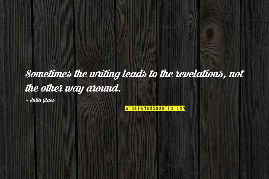 Great Second Half Quotes By Julia Glass: Sometimes the writing leads to the revelations, not