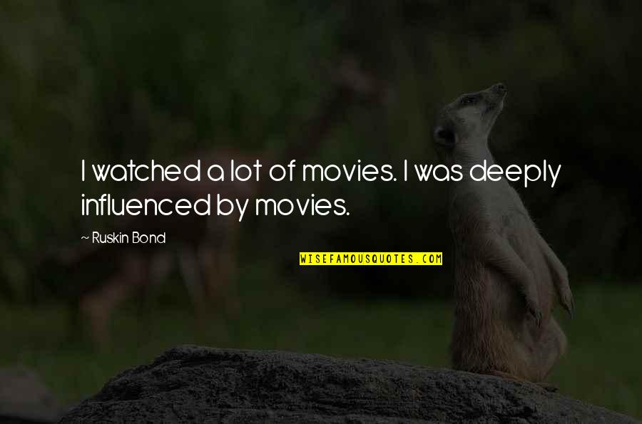Great Secular Quotes By Ruskin Bond: I watched a lot of movies. I was