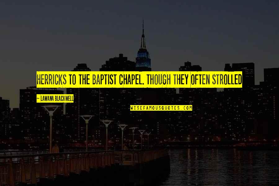 Great Seducer Quotes By Lawana Blackwell: Herricks to the Baptist chapel. Though they often Great Seducer Quotes By Lawana Blackwell: Herricks to the Baptist chapel. Though they often