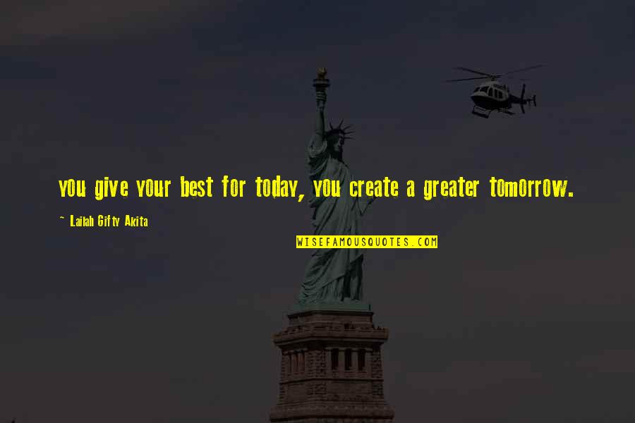 Great Self Development Quotes By Lailah Gifty Akita: you give your best for today, you create