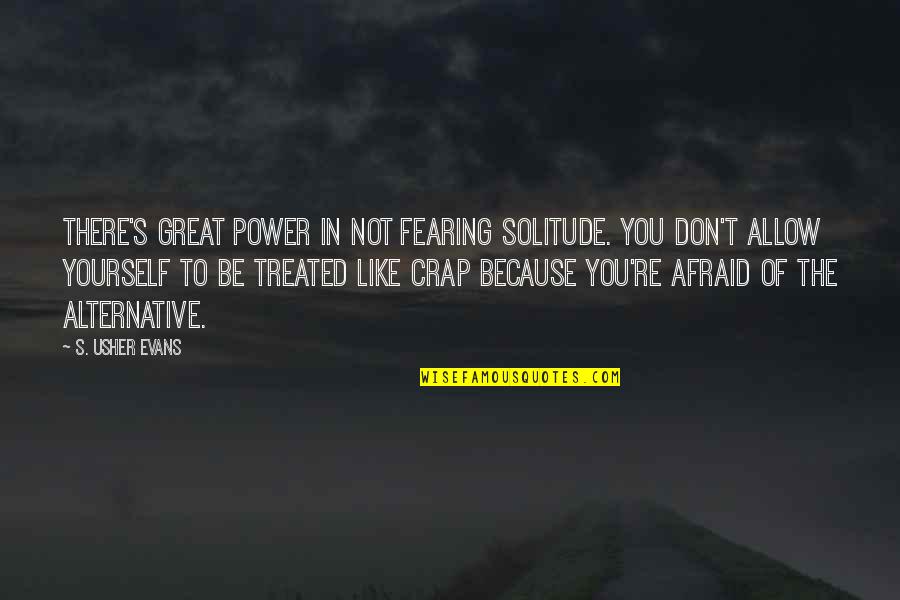 Great Self Esteem Quotes By S. Usher Evans: There's great power in not fearing solitude. You Great Self Esteem Quotes By S. Usher Evans: There's great power in not fearing solitude. You