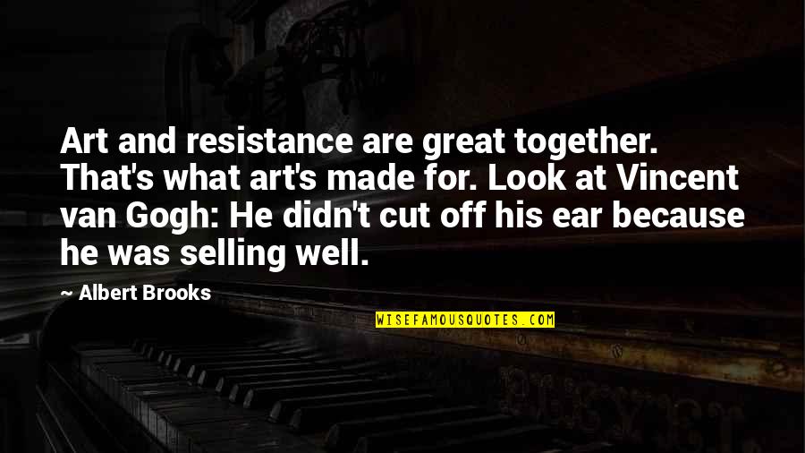 Great Selling Quotes By Albert Brooks: Art and resistance are great together. That's what