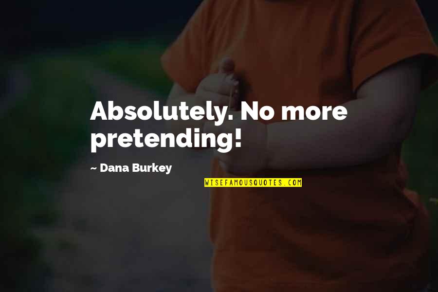 Great Selling Quotes By Dana Burkey: Absolutely. No more pretending!