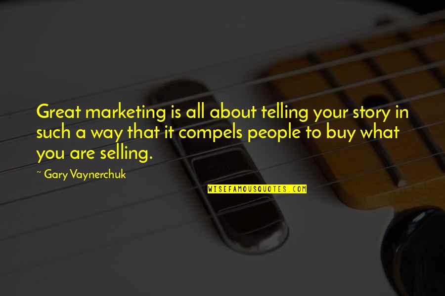 Great Selling Quotes By Gary Vaynerchuk: Great marketing is all about telling your story