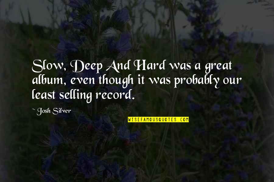 Great Selling Quotes By Josh Silver: Slow, Deep And Hard was a great album,