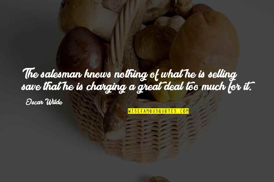 Great Selling Quotes By Oscar Wilde: The salesman knows nothing of what he is