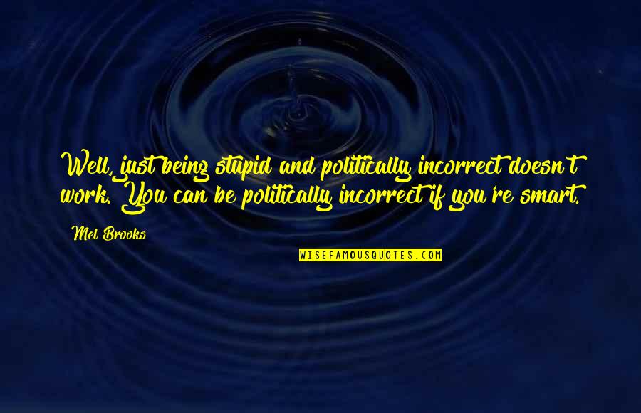 Great Senior Quotes By Mel Brooks: Well, just being stupid and politically incorrect doesn't Great Senior Quotes By Mel Brooks: Well, just being stupid and politically incorrect doesn't