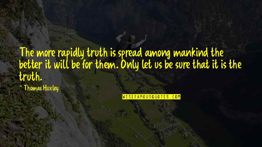 Great Sergey Brin Quotes By Thomas Huxley: The more rapidly truth is spread among mankind