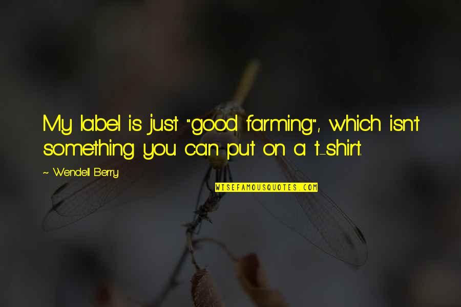 Great Service Delivery Quotes By Wendell Berry: My label is just "good farming", which isn't