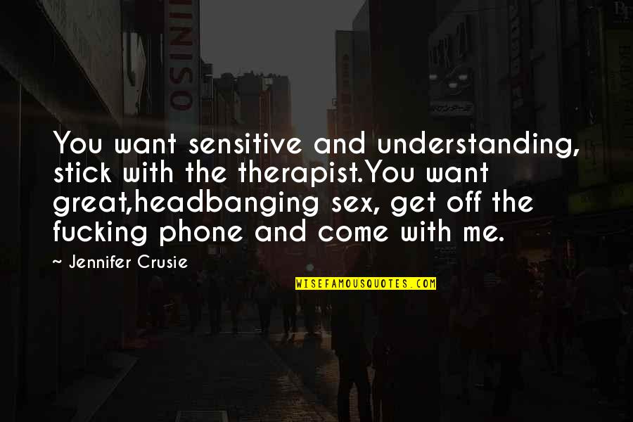 Great Sex Quotes By Jennifer Crusie: You want sensitive and understanding, stick with the