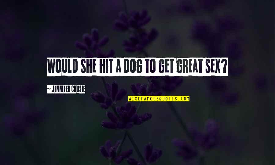 Great Sex Quotes By Jennifer Crusie: Would she hit a dog to get great