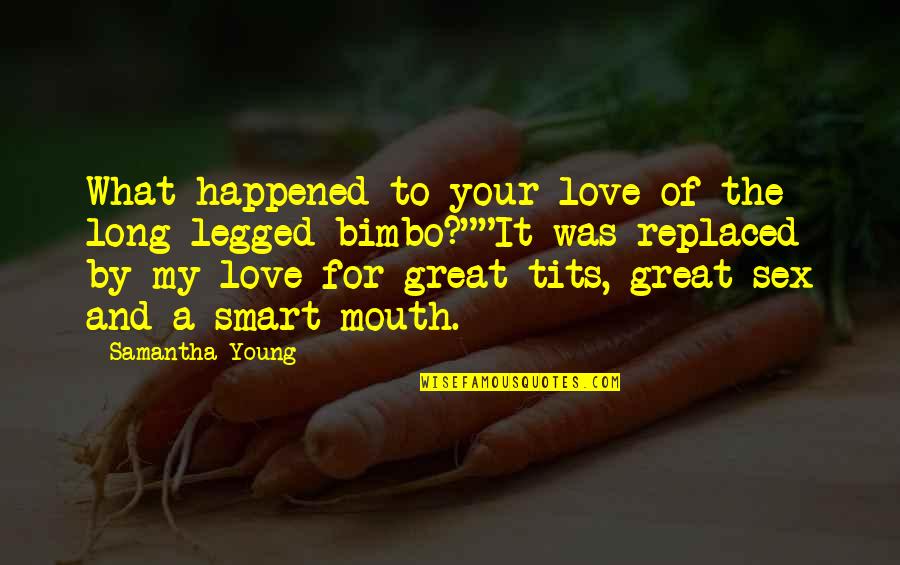 Great Sex Quotes By Samantha Young: What happened to your love of the long-legged