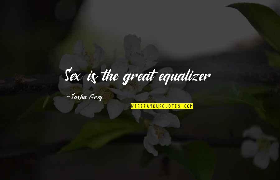 Great Sex Quotes By Sasha Grey: Sex is the great equalizer