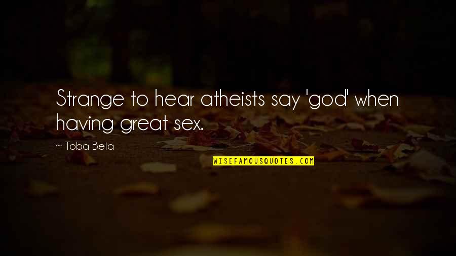 Great Sex Quotes By Toba Beta: Strange to hear atheists say 'god' when having