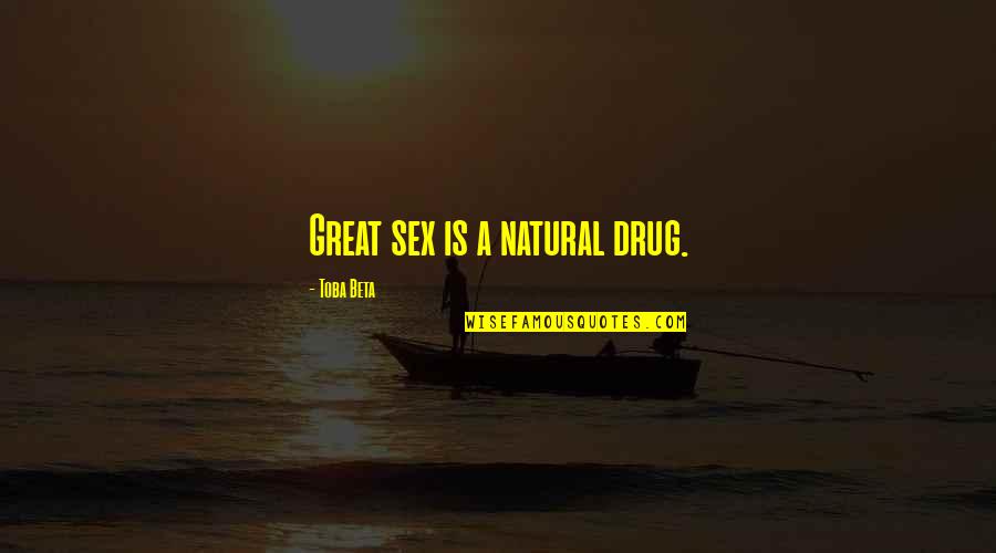 Great Sex Quotes By Toba Beta: Great sex is a natural drug.