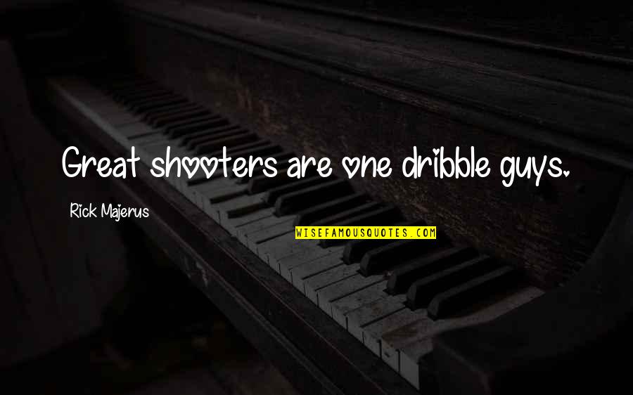 Great Shooters Quotes By Rick Majerus: Great shooters are one dribble guys. Great Shooters Quotes By Rick Majerus: Great shooters are one dribble guys.