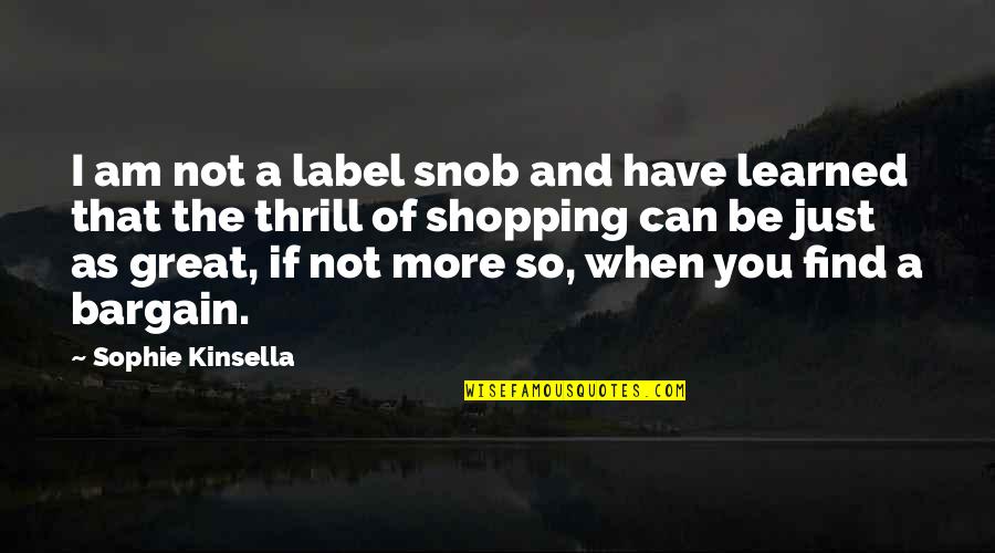 Great Shopping Quotes By Sophie Kinsella: I am not a label snob and have