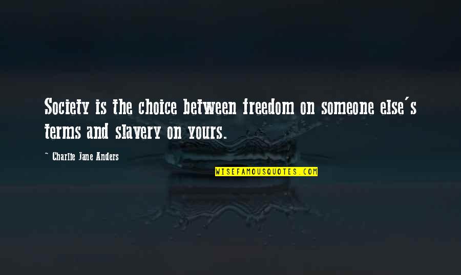 Great Short Funny Quotes By Charlie Jane Anders: Society is the choice between freedom on someone