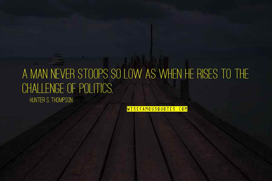 Great Short Meaningful Quotes By Hunter S. Thompson: A man never stoops so low as when