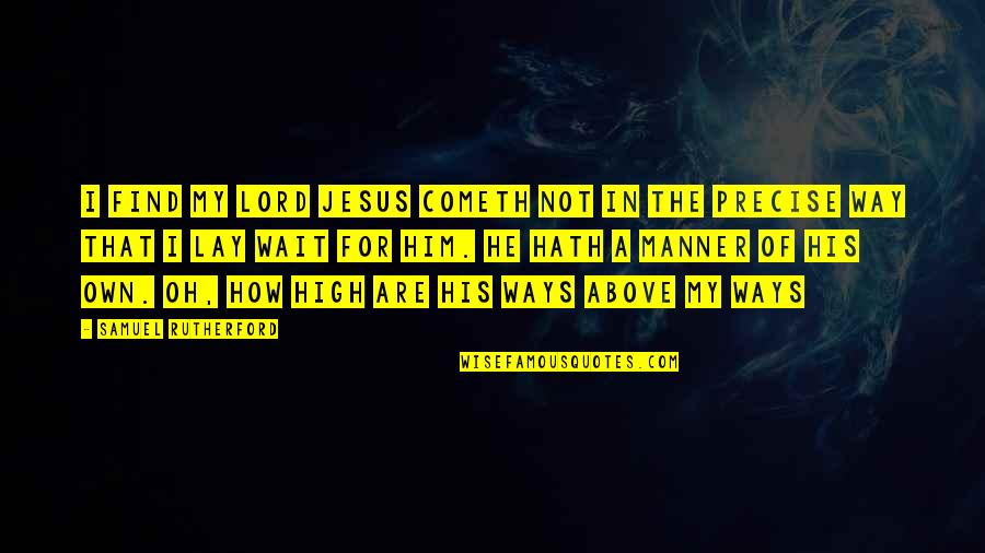 Great Short Meaningful Quotes By Samuel Rutherford: I find my Lord Jesus cometh not in
