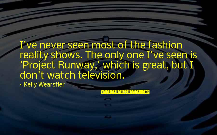 Great Shows Quotes By Kelly Wearstler: I've never seen most of the fashion reality