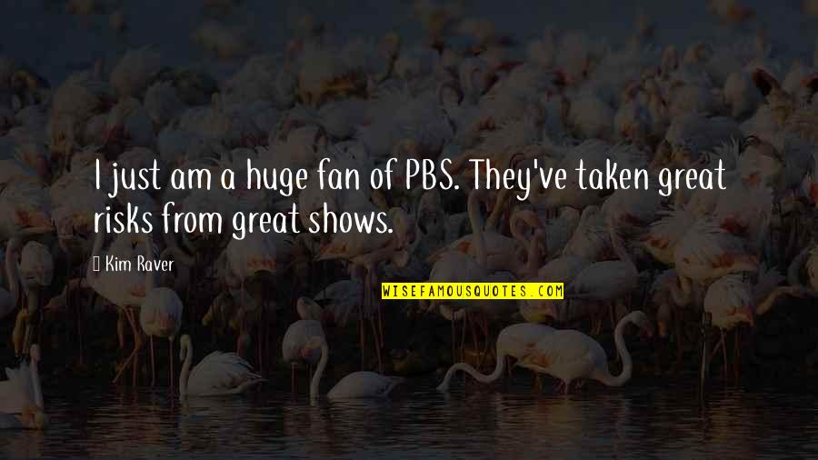 Great Shows Quotes By Kim Raver: I just am a huge fan of PBS.
